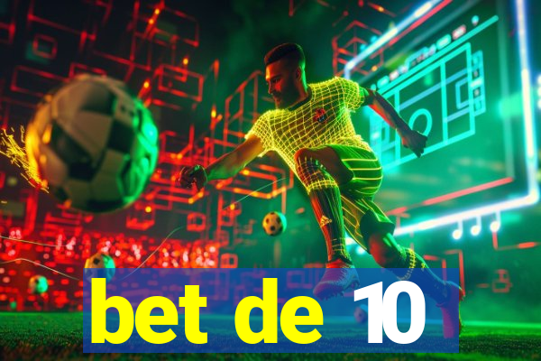 bet de 10